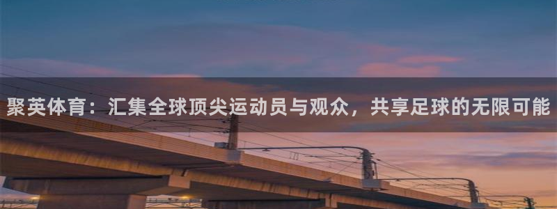 聚英体育：汇集全球顶尖运动员与观众，共享